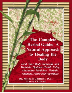 The Complete Herbal Guide: Heal Your Body Naturally and Maintain Optimal Health Using Alternative Medicine, Herbals, Vitamins, Fruits and Vegetables【電子書籍】[ Author Stacey Chillemi ]