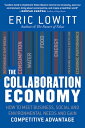 The Collaboration Economy How to Meet Business, Social, and Environmental Needs and Gain Competitive Advantage【電子書籍】 Eric Lowitt