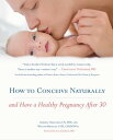 How to Conceive Naturally And Have a Healthy Pregnancy after 30【電子書籍】 Christa Orecchio, CN, HHC