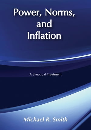 Power, Norms, and Inflation A Skeptical Treatment【電子書籍】[ Michael R. Smith ]