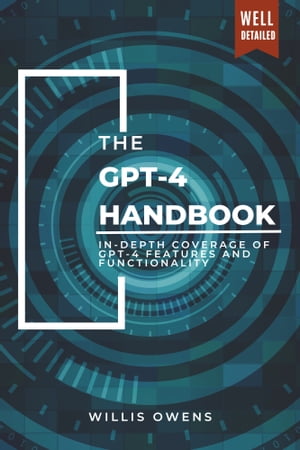 The GPT-4 Handbook In-Depth Coverage of GPT-4 Features and Functionality