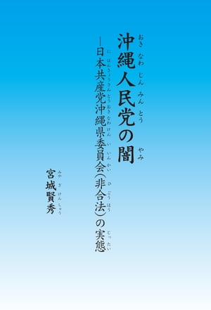 沖縄人民党の闇 日本共産党沖縄県委員会（非合法）の実態【電子書籍】[ 宮城賢秀 ]