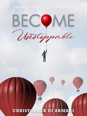 Become Unstoppable: 7 Habits of Highly Successful Authors Author Success Foundations, #6【電子書籍】[ Christopher di Armani ]