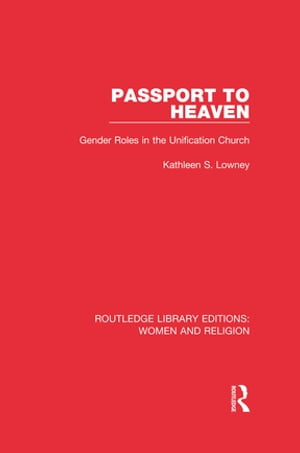 Passport to Heaven (RLE Women and Religion) Gender Roles in the Unification Church【電子書籍】[ Kathleen S. Lowney ]