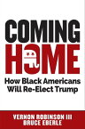 Coming Home How Black Americans Will Re-Elect Trump【電子書籍】[ Vernon Robinson III ]