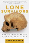 Lone Survivors How We Came to Be the Only Humans on Earth【電子書籍】[ Chris Stringer ]