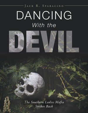 Dancing with the Devil The Southern Ladies Mafia Strikes Back【電子書籍】 Jack R. Sparacino
