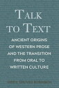 Talk to Text Ancient Origins of Western Prose and the Transition from Oral to Written Culture【電子書籍】 Gwen Groves Robinson