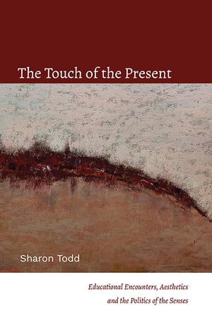 The Touch of the Present Educational Encounters, Aesthetics, and the Politics of...