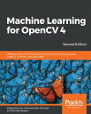Machine Learning for OpenCV 4 Intelligent algorithms for building image processing apps using OpenCV 4, Python, and scikit-learn, 2nd Edition【電子書籍】 Aditya Sharma