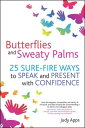Butterflies and Sweaty Palms 25 Sure-fire ways to Speak and Present with Confide...
