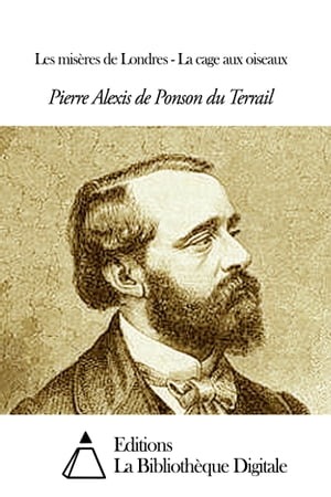 Les mis?res de Londres - La cage aux oiseauxŻҽҡ[ Pierre Alexis de P...