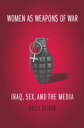 Women as Weapons of War Iraq, Sex, and the Media【電子書籍】 Kelly Oliver