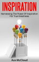 Inspiration: Harnessing The Power Of Inspiration