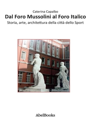 Dal Foro Mussolini al Foro Italico【電子書籍】[ Caterina Capalbo ]