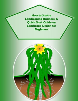 How to Start a Landscaping Business: A Quick Start Guide on Landscape Design for Beginners