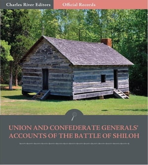 Official Records of the Union and Confederate Armies: Union and Confederate Generals Accounts of the Battle of Shiloh