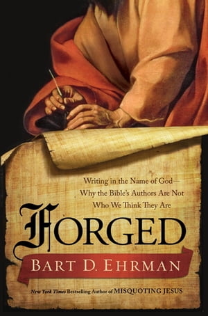 Forged Writing in the Name of God--Why the Bible 039 s Authors Are Not Who We Think They Are【電子書籍】 Bart D. Ehrman