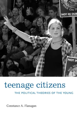 Teenage Citizens The Political Theories of the YoungŻҽҡ[ Constance A. Flanagan ]