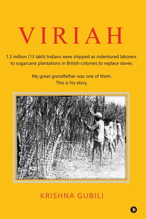 VIRIAH 1.3 million (13 lakh) Indians were shipped as indentured laborers to sugarcane plantations in British colonies to replace slaves.My great-grandfather was one of them.This is his story.