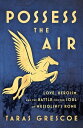 Possess the Air Love, Heroism, and the Battle for the Soul of Mussolini 039 s Rome【電子書籍】 Taras Grescoe