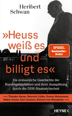 Heuss wei? es und billigt es Die erstaunliche Geschichte der Bundespr?sidenten und ihrer Aussp?hung durch die DDR-Staatssicherheit - Theodor Heuss, Heinrich L?bke, Gustav Heinemann, Walter Scheel, Karl Carstens, Richard von WeizsŻҽҡ