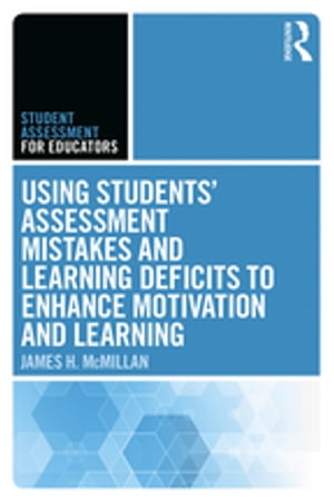 Using Students 039 Assessment Mistakes and Learning Deficits to Enhance Motivation and Learning【電子書籍】 James H. McMillan