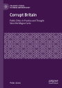 Corrupt Britain Public Ethics in Practice and Thought Since the Magna Carta【電子書籍】 Peter Jones