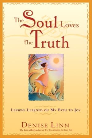 The Soul Loves the Truth Lessons Learned on the Path to Joy【電子書籍】[ Denise Linn ]