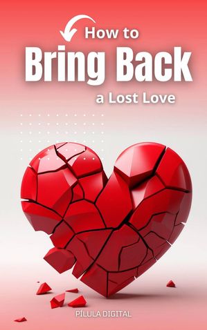 How to Bring Back a Lost Love