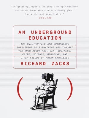 楽天楽天Kobo電子書籍ストアAn Underground Education The Unauthorized and Outrageous Supplement to Everything You Thought You Knew About Art, Sex, Business, Crime, Science, Medicine, and Other Fields【電子書籍】[ Richard Zacks ]