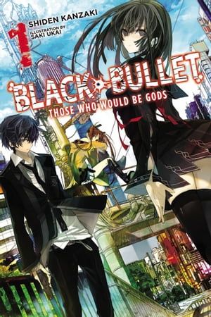 Black Bullet, Vol. 1 (light novel) Those Who Would Be Gods【電子書籍】[ Shiden Kanzaki ]