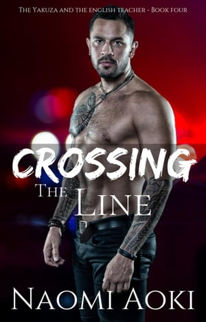 Crossing the Line The Yakuza and the English Teacher, #4【電子書籍】[ Naomi Aoki ]