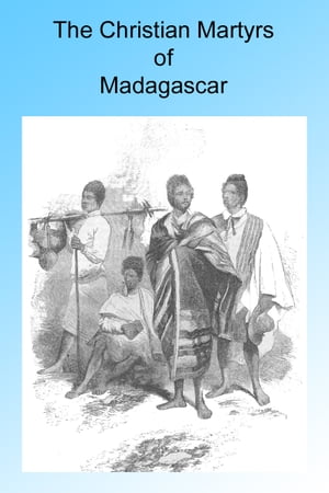 The Christian Martyrs of Madagascar, Illustrated.