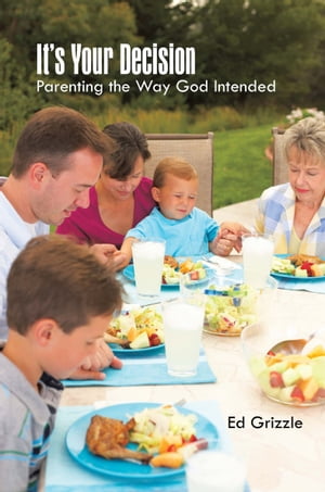 It's Your Decision Parenting the Way God Intended【電子書籍】[ Ed Grizzle ]