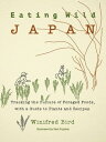 Eating Wild Japan Tracking the Culture of Foraged Foods, with a Guide to Plants and Recipes【電子書籍】 Winifred Bird