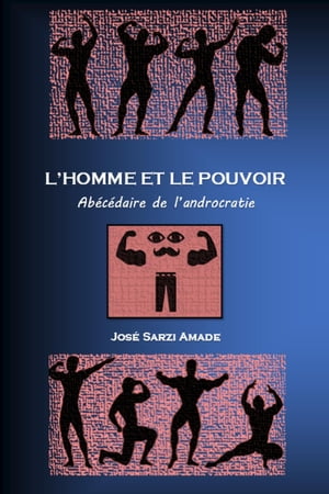 L' homme et le pouvoir Ab?c?daire de l'androcratie【電子書籍】[ Jos? Sarzi Amade ]