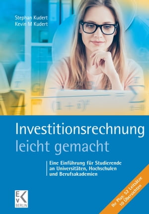 Investitionsrechnung ? leicht gemacht. Eine Einf?hrung f?r Studierende an Universit?ten, Hochschulen und Berufsakademien.