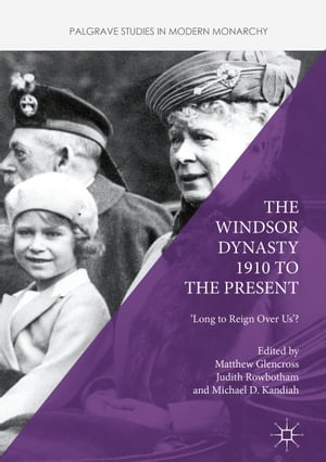 The Windsor Dynasty 1910 to the Present 'Long to Reign Over Us'?【電子書籍】