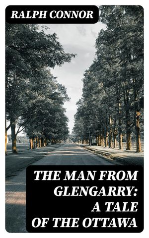 ŷKoboŻҽҥȥ㤨The Man from Glengarry: A Tale of the OttawaŻҽҡ[ Ralph Connor ]פβǤʤ150ߤˤʤޤ