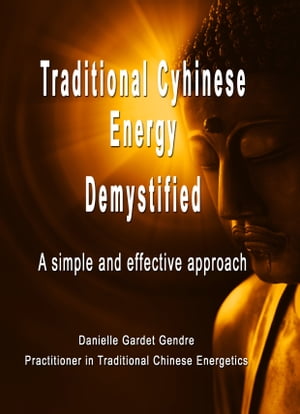 Traditional Chinese Energy Demystified : A simple and effective approach Traditional Chinese energy medicine for allŻҽҡ[ Danielle GARDET GENDRE ]