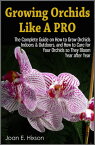 Growing Orchids Like A Pro: The Complete Guide on How to Grow Orchids Indoors & Outdoors, and How to Care for Your Orchids so They Bloom Year after Year【電子書籍】[ Joan E. Hixson ]