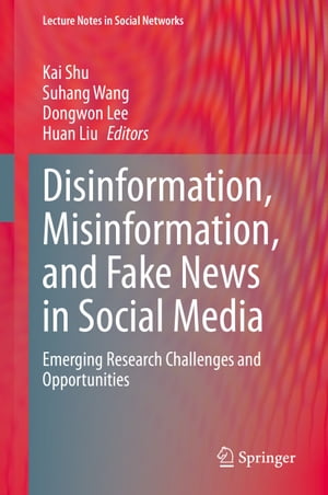 Disinformation, Misinformation, and Fake News in Social Media Emerging Research Challenges and Opportunities【電子書籍】