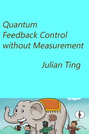 Quantum Feedback Control without Measurement【電子書籍】[ Julian Ting ]