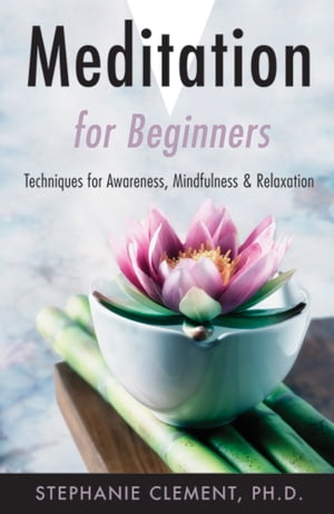 Meditation for Beginners Techniques for Awareness, Mindfulness Relaxation【電子書籍】 Stephanie Clement