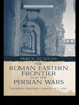 The Roman Eastern Frontier and the Persian Wars AD 363-628【電子書籍】[ Geoffrey Greatrex ]