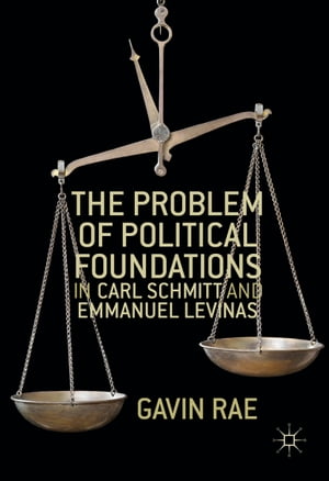 The Problem of Political Foundations in Carl Schmitt and Emmanuel LevinasŻҽҡ[ Gavin Rae ]