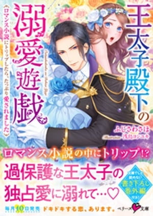 王太子殿下の溺愛遊戯〜ロマンス小説にトリップしたら、たっぷり愛されました〜