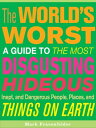 The World's Worst A Guide to the Most Disgusting, Hideous, Inept, and Dangerous ...