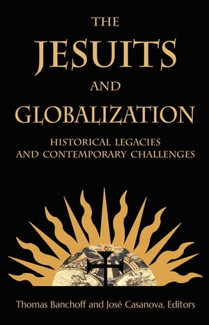 The Jesuits and Globalization Historical Legacies and Contemporary Challenges【電子書籍】[ Thoma..